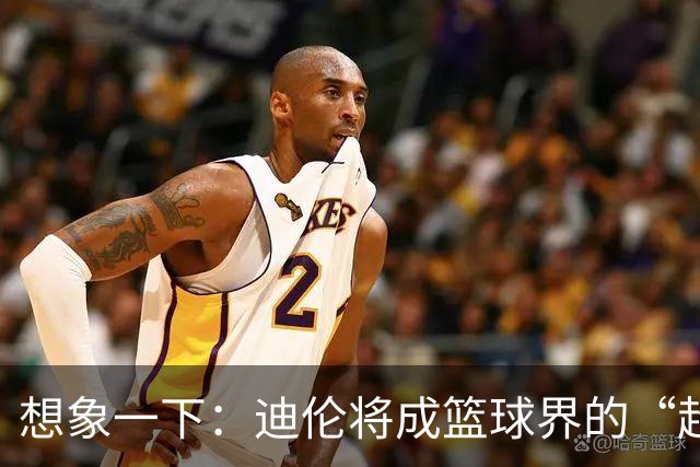 想象一下：迪伦将成篮球界的“超级英雄”！